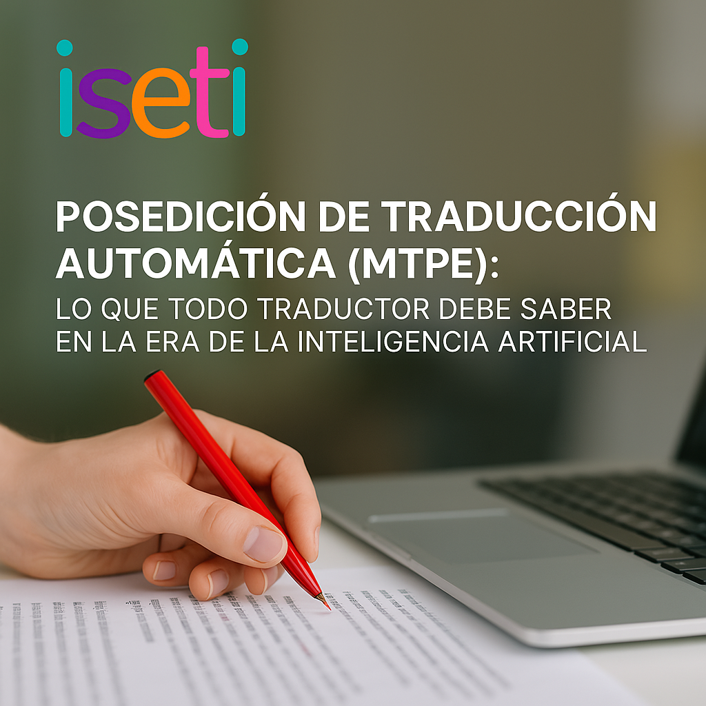 POSEDICIÓN DE TRADUCCIÓN AUTOMÁTICA (MTPE): LO QUE TODO TRADUCTOR DEBE SABER EN LA ERA DE LA INTELIGENCIA ARTIFICIAL